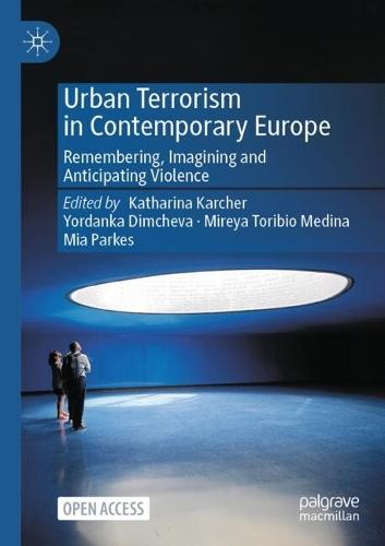 Urban Terrorism in Contemporary Europe: Remembering, Imagining and Anticipating Violence