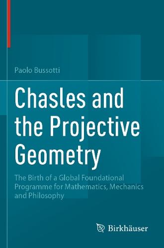 Chasles and the Projective Geometry: The Birth of a Global Foundational Programme for Mathematics, Mechanics and Philosophy