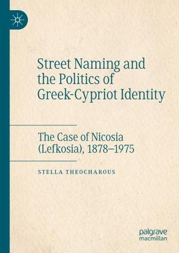 Street Naming and the Politics of Greek-Cypriot Identity: The Case of Nicosia (Lefkosia), 1878–1975
