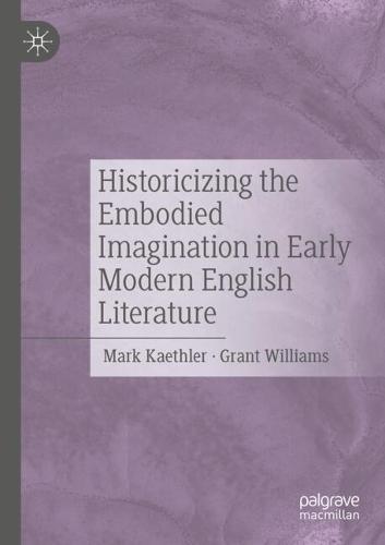 Historicizing the Embodied Imagination in Early Modern English Literature
