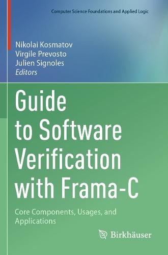 Guide to Software Verification with Frama-C: Core Components, Usages, and Applications