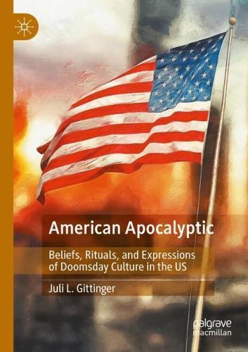 American Apocalyptic: Beliefs, Rituals, and Expressions of Doomsday Culture in the US