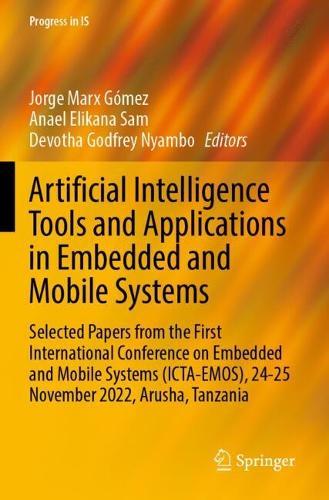Artificial Intelligence Tools and Applications in Embedded and Mobile Systems: Selected Papers from the First International Conference on Embedded and Mobile Systems (ICTA-EMOS), 24-25 November 2022, Arusha, Tanzania