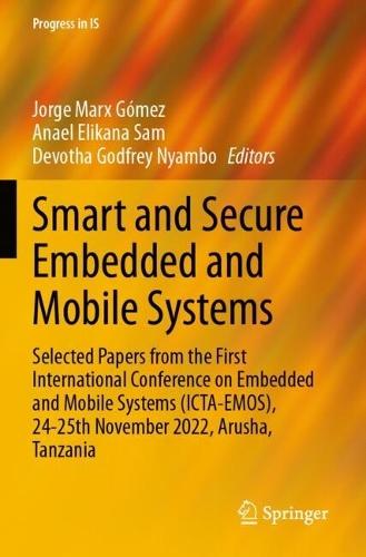 Smart and Secure Embedded and Mobile Systems: Selected Papers from the First International Conference on Embedded and Mobile Systems (ICTA-EMOS), 24-25th November 2022, Arusha, Tanzania