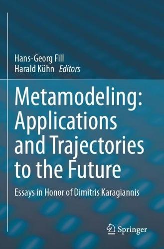 Metamodeling: Applications and Trajectories to the Future: Essays in Honor of Dimitris Karagiannis