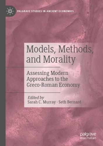 Models, Methods, and Morality: Assessing Modern Approaches to the Greco-Roman Economy