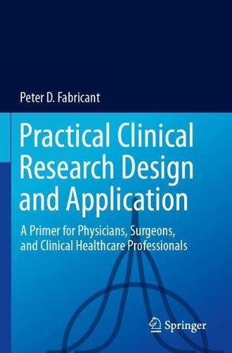 Practical Clinical Research Design and Application: A Primer for Physicians, Surgeons, and Clinical Healthcare Professionals