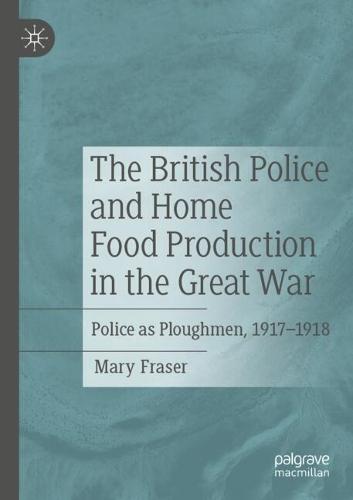 The British Police and Home Food Production in the Great War: Police as Ploughmen, 1917–1918