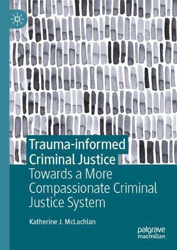 Trauma-informed Criminal Justice: Towards a More Compassionate Criminal Justice System