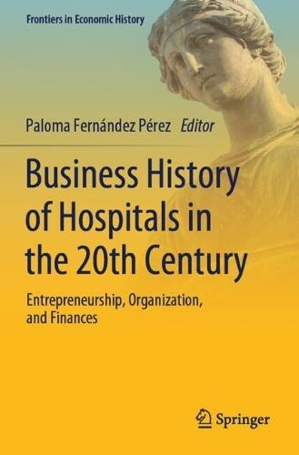 Business History of Hospitals in the 20th Century: Entrepreneurship, Organization, and Finances