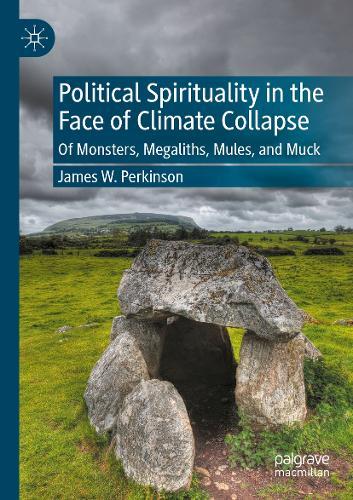 Political Spirituality in the Face of Climate Collapse: Of Monsters, Megaliths, Mules, and Muck