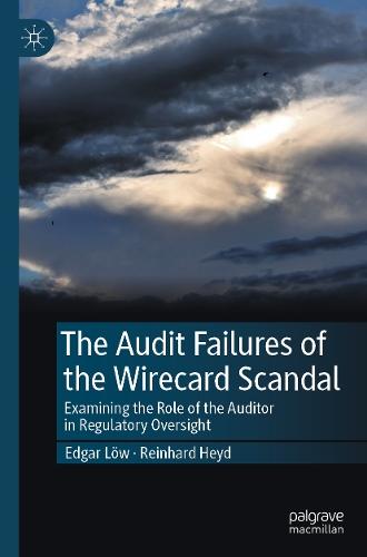 The Audit Failures of the Wirecard Scandal: Examining the Role of the Auditor in Regulatory Oversight