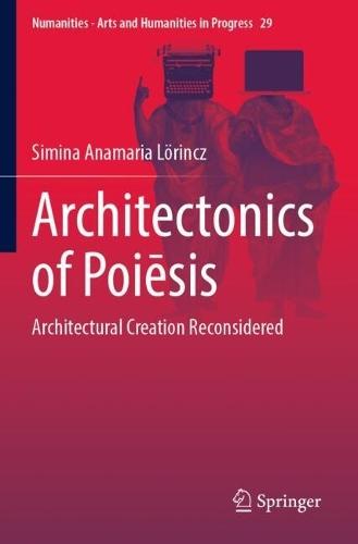 Architectonics of Poiēsis: Architectural Creation Reconsidered