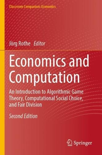 Economics and Computation: An Introduction to Algorithmic Game Theory, Computational Social Choice, and Fair Division
