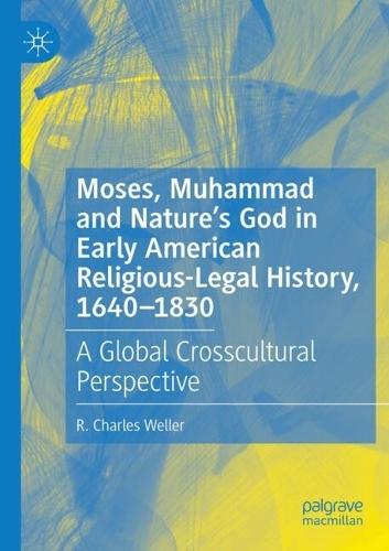 Moses, Muhammad and Nature’s God in Early American Religious-Legal History, 1640-1830: A Global Crosscultural Perspective