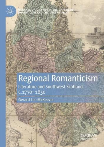 Regional Romanticism: Literature and Southwest Scotland, c.1770–1830