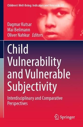 Child Vulnerability and Vulnerable Subjectivity: Interdisciplinary and Comparative Perspectives