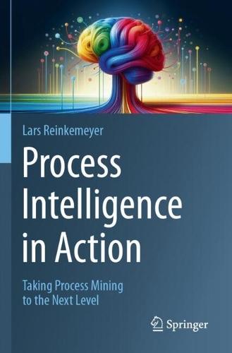 Process Intelligence in Action: Taking Process Mining to the Next Level