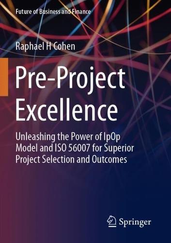 Pre-Project Excellence: Unleashing the Power of IpOp Model and ISO 56007 for Superior Project Selection and Outcomes