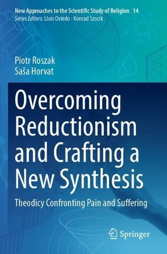 Overcoming Reductionism and Crafting a New Synthesis: Theodicy Confronting Pain and Suffering