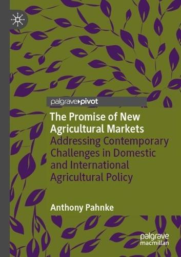 The Promise of New Agricultural Markets: Addressing Contemporary Challenges in Domestic and International Agricultural Policy