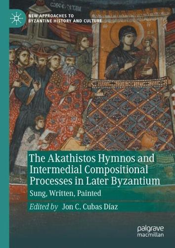 The Akathistos Hymnos and Intermedial Compositional Processes in Later Byzantium: Sung, Written, Painted