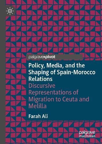 Policy, Media, and the Shaping of Spain-Morocco Relations: Discursive Representations of Migration to Ceuta and Melilla