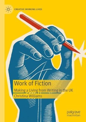 Work of Fiction: Making a Living from Writing in the UK