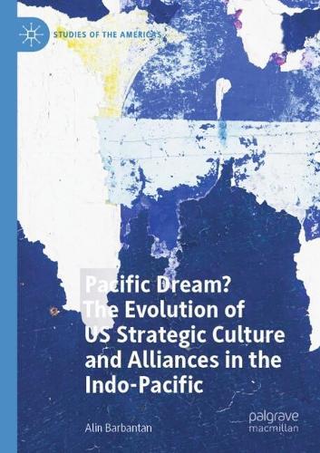Pacific Dream? The Evolution of US Strategic Culture and Alliances in the Indo-Pacific
