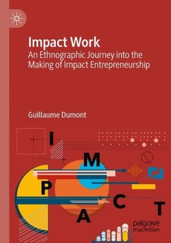 Impact Work: An Ethnographic Journey into the Making of Impact Entrepreneurship