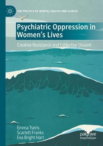 Psychiatric Oppression in Women's Lives: Creative Resistance and Collective Dissent