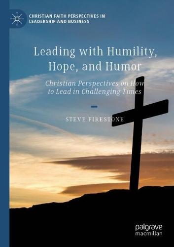 Leading with Humility, Hope, and Humor: Christian Perspectives on How to Lead in Challenging Times