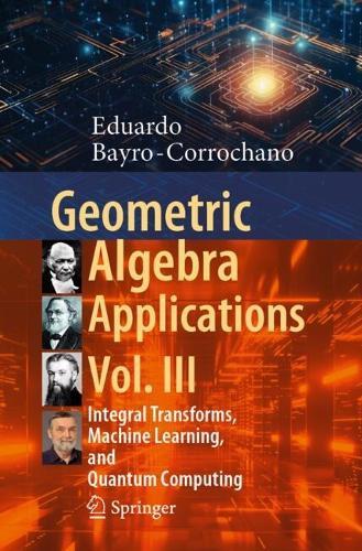 Geometric Algebra Applications Vol. III: Integral Transforms, Machine Learning, and Quantum Computing