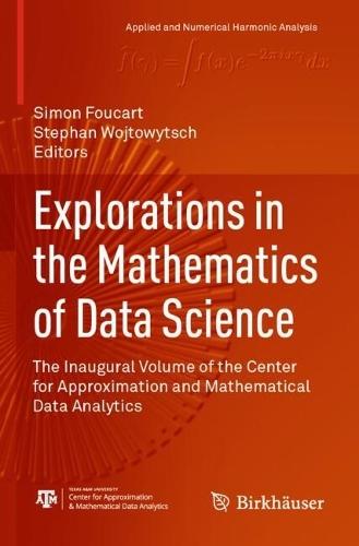Explorations in the Mathematics of Data Science: The Inaugural Volume of the Center for Approximation and Mathematical Data Analytics