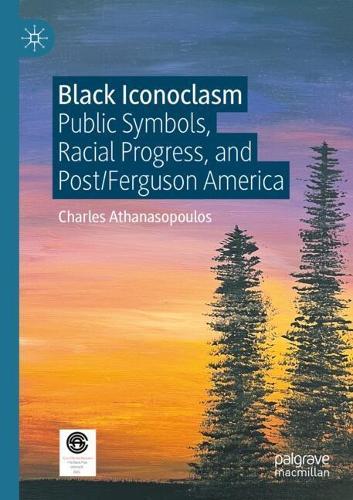 Black Iconoclasm: Public Symbols, Racial Progress, and Post/Ferguson America
