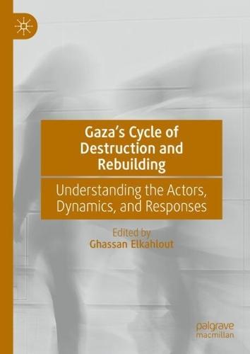 Gaza’s Cycle of Destruction and Rebuilding: Understanding the Actors, Dynamics, and Responses
