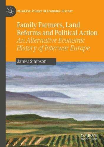 Family Farmers, Land Reforms and Political Action: An Alternative Economic History of Interwar Europe