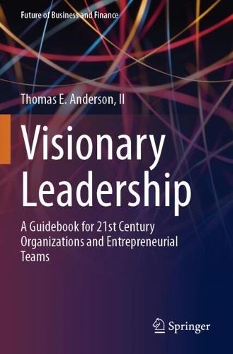 Visionary Leadership: A Guidebook for 21st Century Organizations and Entrepreneurial Teams