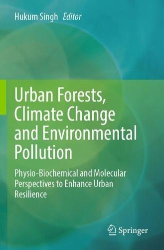Urban Forests, Climate Change and Environmental Pollution: Physio-Biochemical and Molecular Perspectives to Enhance Urban Resilience