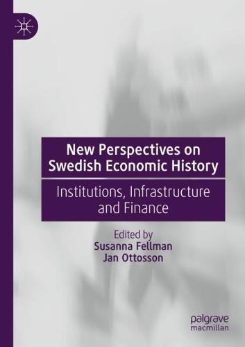 New Perspectives on Swedish Economic History: Institutions, Infrastructure and Finance