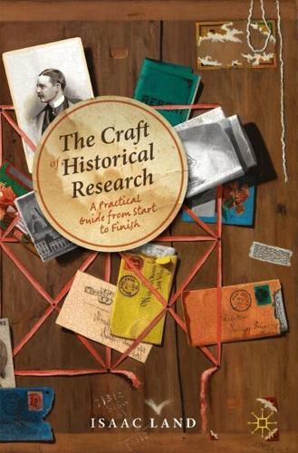 The Craft of Historical Research: A Practical Guide from Start to Finish