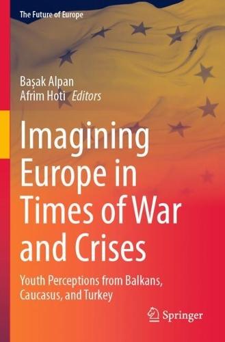 Imagining Europe in Times of War and Crises: Youth Perceptions from Balkans, Caucasus, and Turkey
