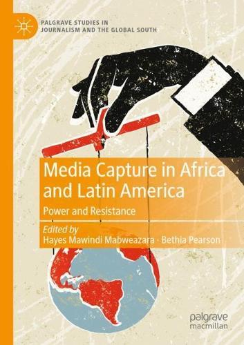 Media Capture in Africa and Latin America: Power and Resistance