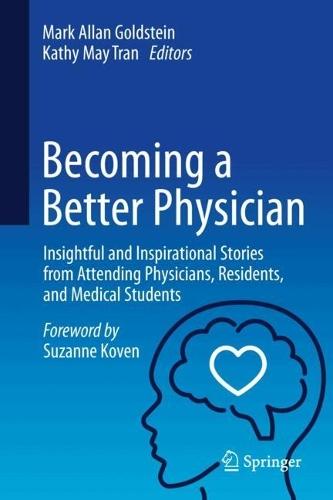 Becoming a Better Physician: Insightful and Inspirational Stories from Attending Physicians, Residents, and Medical Students