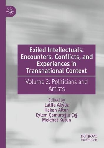 Exiled Intellectuals: Encounters, Conflicts, and Experiences in Transnational Context: Volume 2: Politicians and Artists