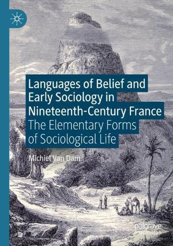 Languages of Belief and Early Sociology in Nineteenth-Century France: The Elementary Forms of Sociological Life