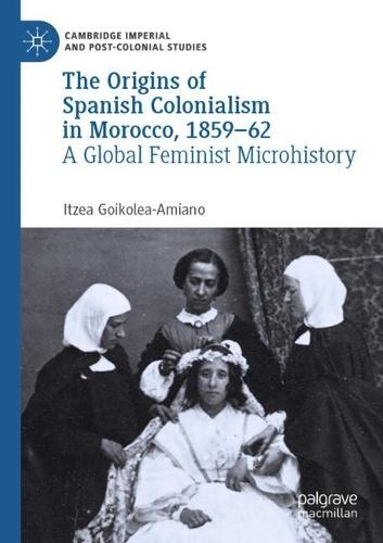 The Origins of Spanish Colonialism in Morocco, 1859-62: A Global Feminist Microhistory