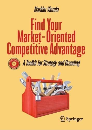 Find Your Market-Oriented Competitive Advantage: A Toolkit for Strategy and Branding