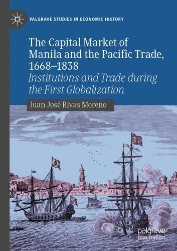 The Capital Market of Manila and the Pacific Trade, 1668-1838: Institutions and Trade during the First Globalization