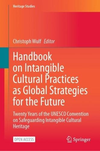 Handbook on Intangible Cultural Practices as Global Strategies for the Future: Twenty Years of the UNESCO Convention on Safeguarding Intangible Cultural Heritage
